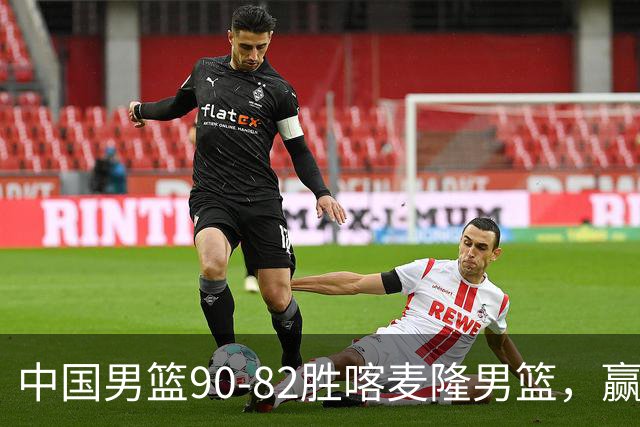 中国男篮90-82胜喀麦隆男篮，赢球功臣是他，焦泊乔庞峥麟靠边站
