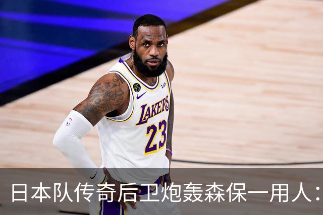 日本队传奇后卫炮轰森保一用人：为什么守田英正没有入选