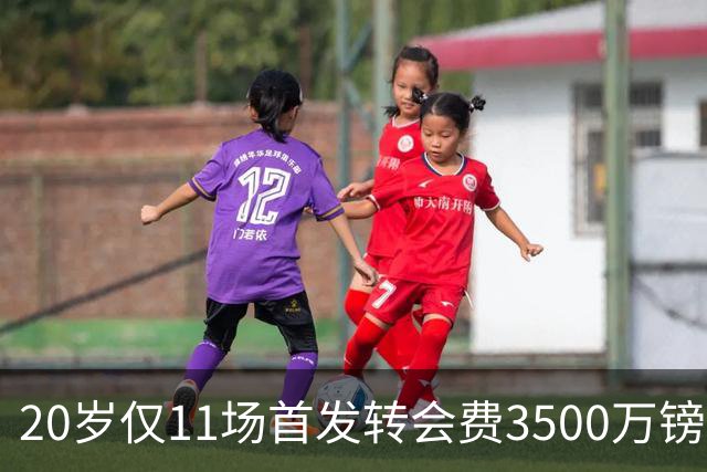 20岁仅11场首发转会费3500万镑，这笔交易却被认为很划算